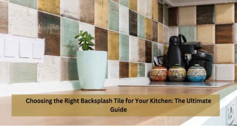 Choosing the Right Backsplash Tile for Your Kitchen: The Ultimate Guide