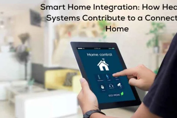 Smart Home Integration: How Heating Systems Contribute to a Connected Home