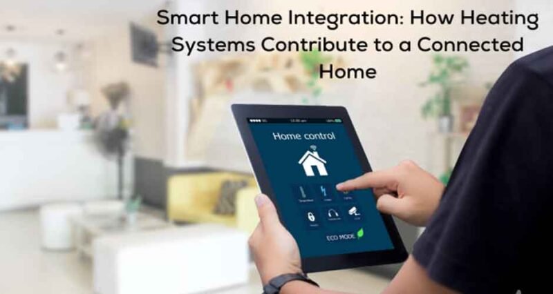 Smart Home Integration: How Heating Systems Contribute to a Connected Home