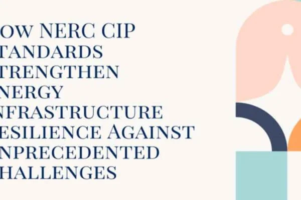 How NERC CIP Standards Strengthen Energy Infrastructure Resilience Against Unprecedented Challenges