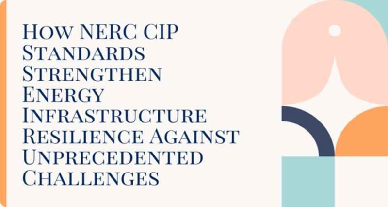 How NERC CIP Standards Strengthen Energy Infrastructure Resilience Against Unprecedented Challenges