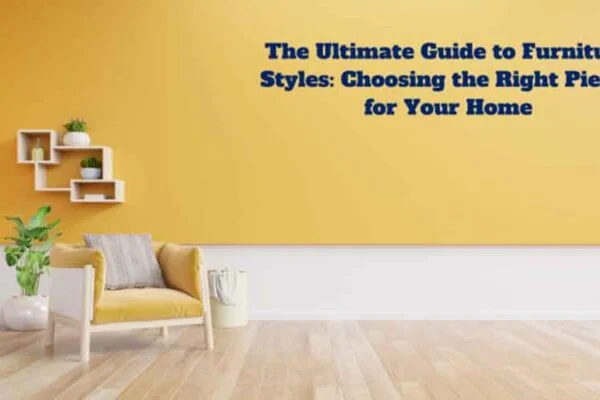 The Ultimate Guide to Furniture Styles: Choosing the Right Pieces for Your Home