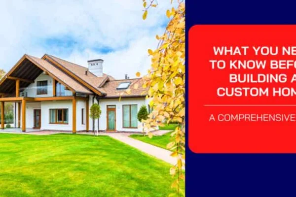 What You Need to Know Before Building a Custom Home: A Comprehensive Guide