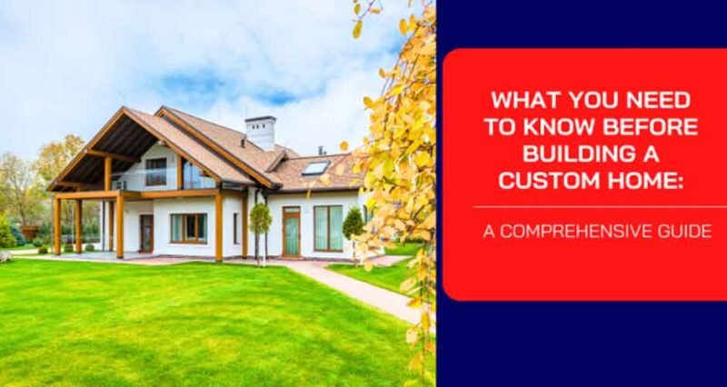 What You Need to Know Before Building a Custom Home: A Comprehensive Guide