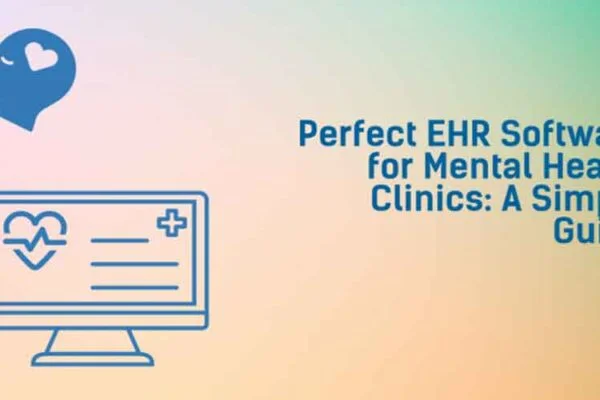 Perfect EHR Software for Mental Health Clinics: A Simple Guide