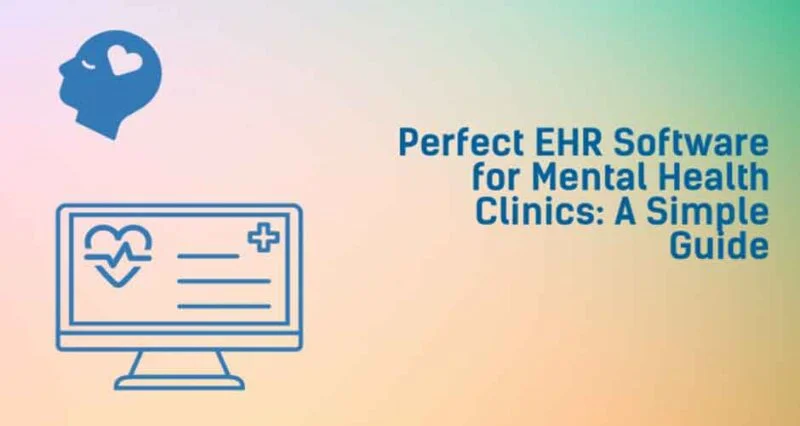 Perfect EHR Software for Mental Health Clinics: A Simple Guide