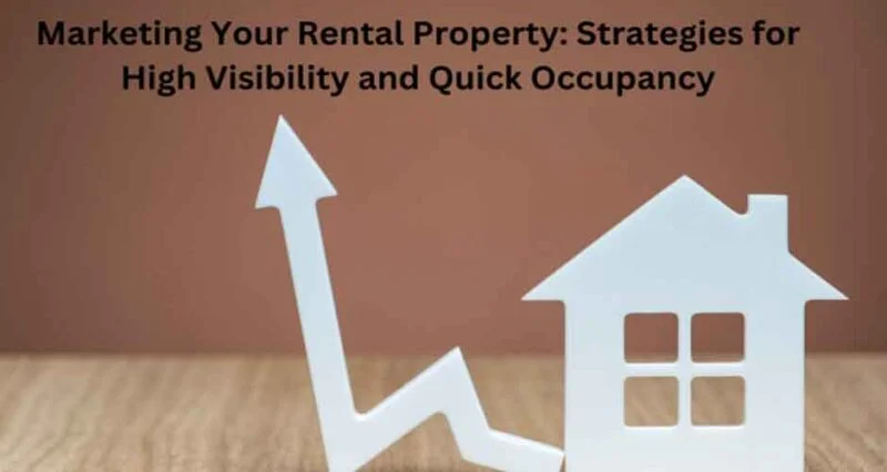 Marketing Your Rental Property: Strategies for High Visibility and Quick Occupancy