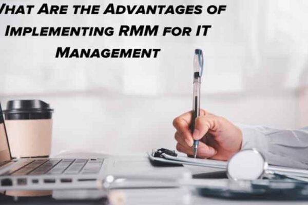 What Are the Advantages of Implementing RMM for IT Management