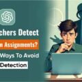 Can Teachers Detect ChatGPT in Assignments? 8 Proven Ways to Avoid GPT Detection