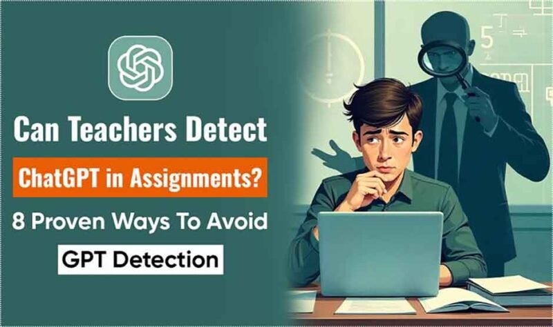 Can Teachers Detect ChatGPT in Assignments? 8 Proven Ways to Avoid GPT Detection